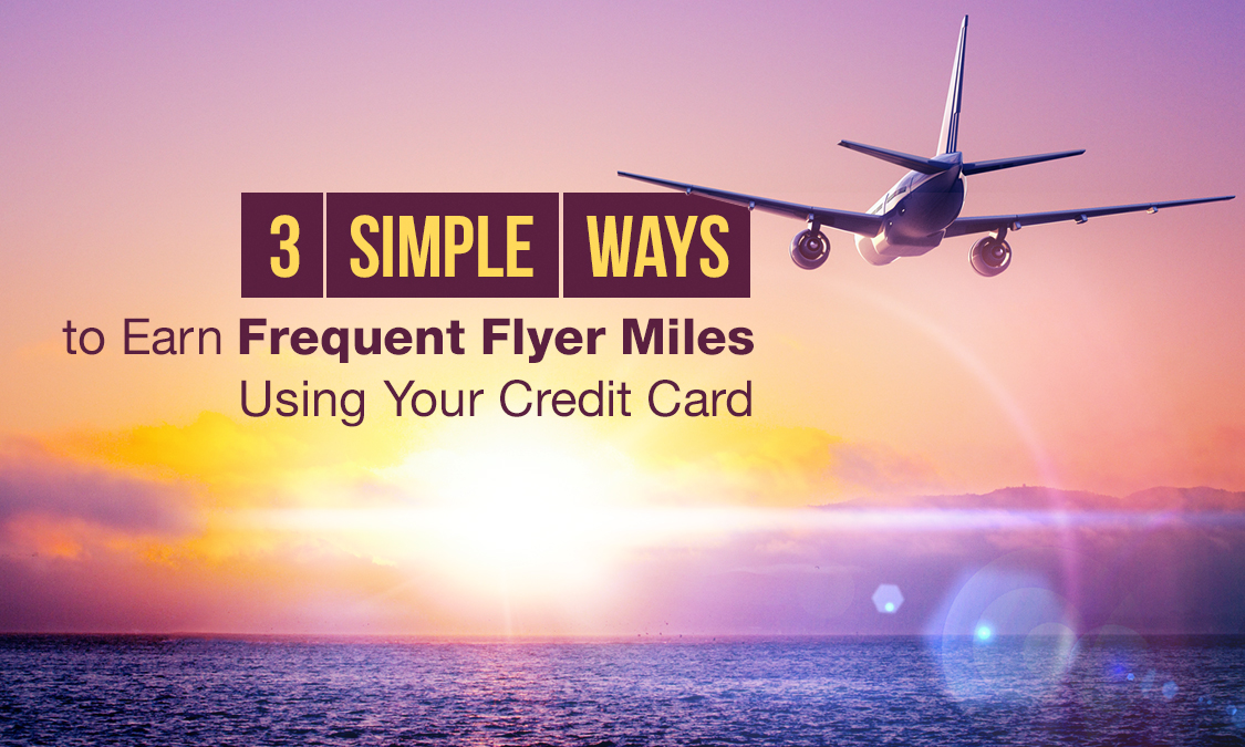 3 Simple Ways to Earn Frequent Flyer Miles Using Your Credit Card