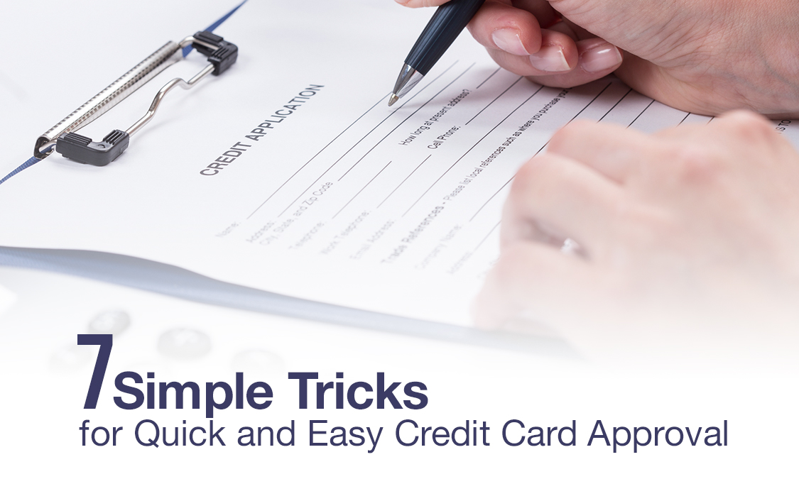 7 Simple Tricks for Quick and Easy Credit Card Approval