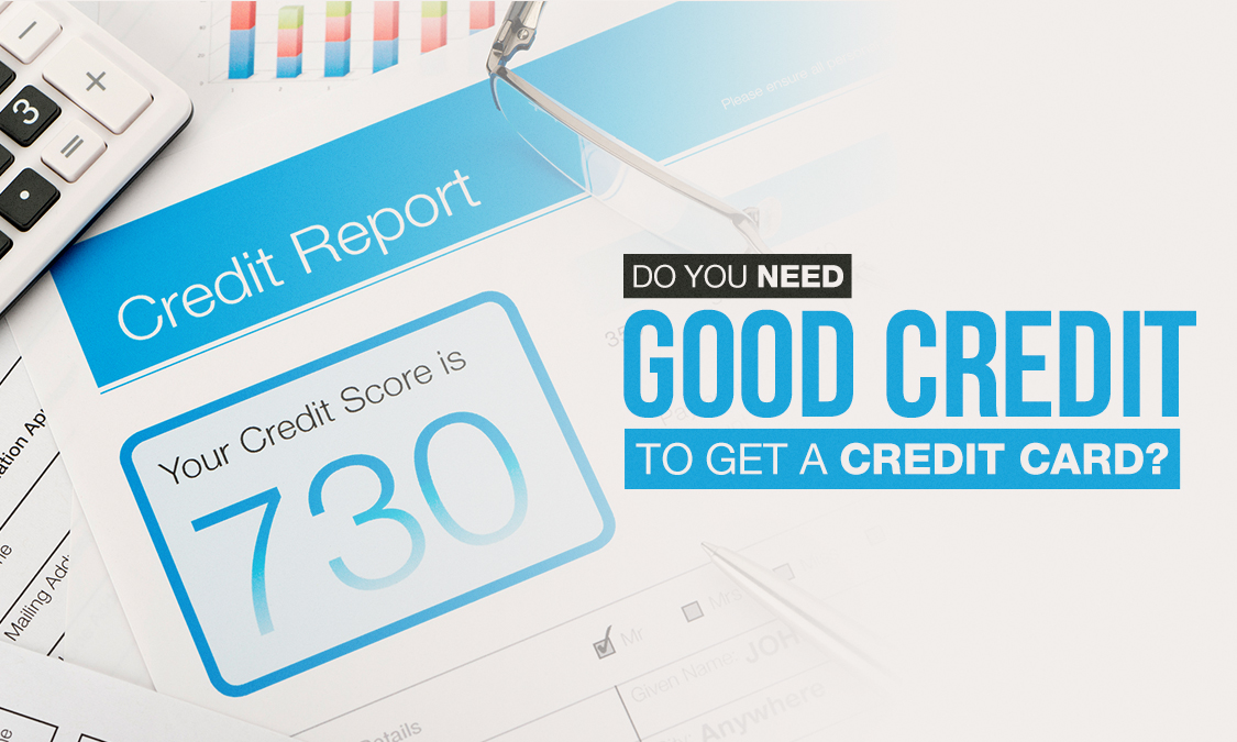 Do you need good credit to get a credit card?
