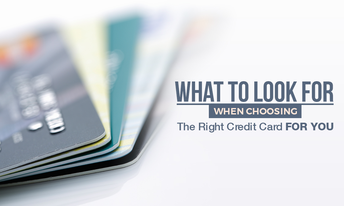What to look for when choosing the right credit card for you