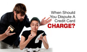 When Should You Dispute A Credit Card Charge?