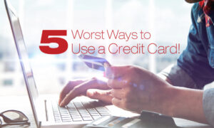 Top 5 Worse Ways to use your Credit Card
