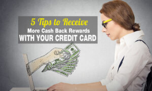 5 Tips to Receive More Cash Back Rewards With Your Credit Card