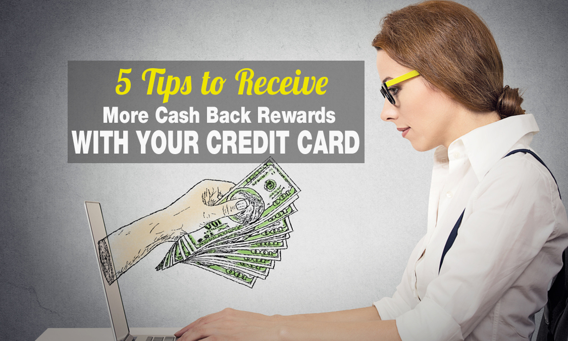 5 Tips to Receive More Cash Back Rewards With Your Credit Card