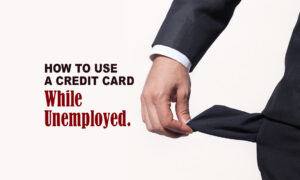 How to Use a Credit Card while Unemployed