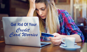 3 Tips to Help Get Rid of Your Credit Card Worries