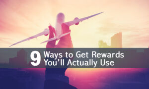 9 Ways to Earn Travel Rewards You'll Actually Use