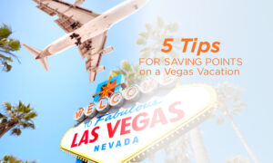 5 Tips for Saving Points and Miles on a Vegas Vacation