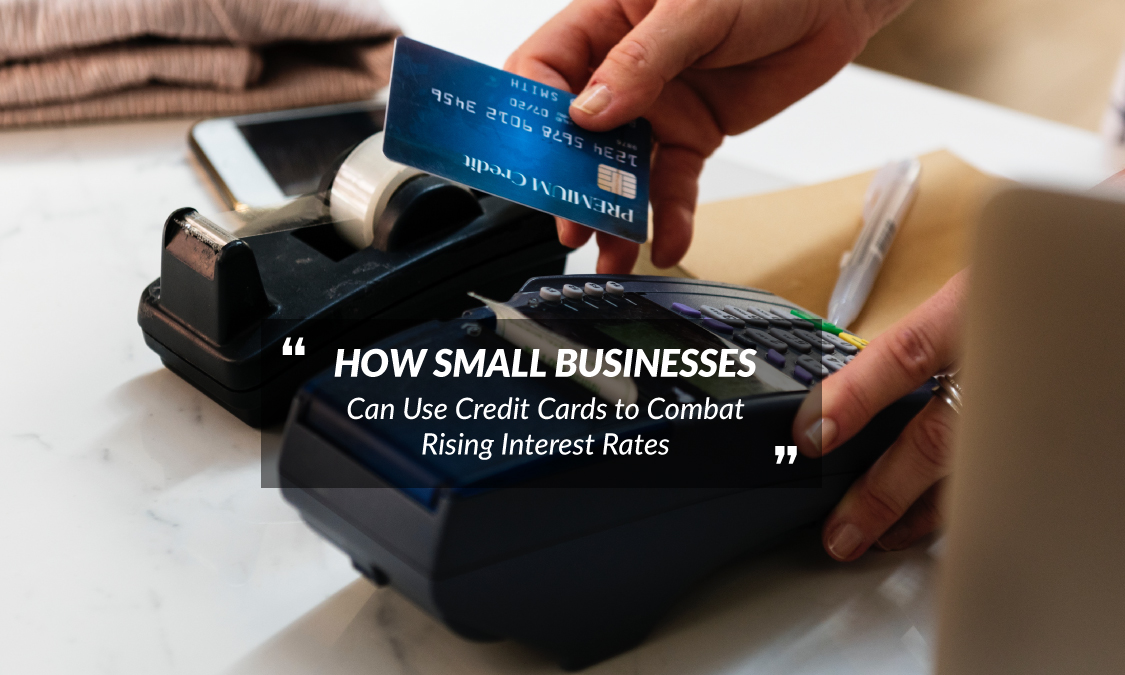 How Small Businesses Can Use Credit Cards to Combat Rising Interest Rates_01